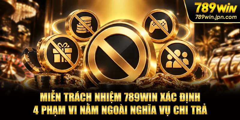 Miễn trách nhiệm 789WIN xác định 4 phạm vi nằm ngoài nghĩa vụ chi trả