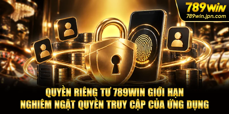 Quyền riêng tư 789WIN giới hạn nghiêm ngặt quyền truy cập của ứng dụng