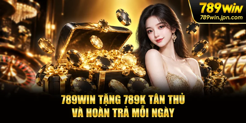 789WIN tặng 789K tân thủ và hoàn trả mỗi ngày