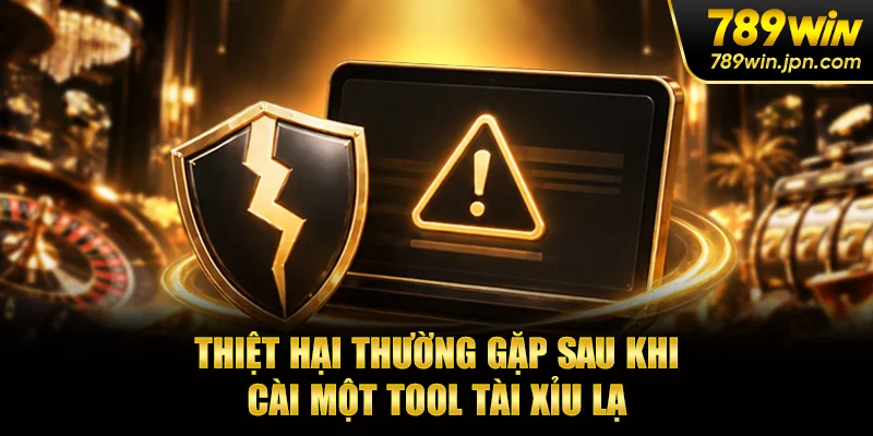 Thiệt hại thường gặp sau khi cài một tool tài xỉu lạ